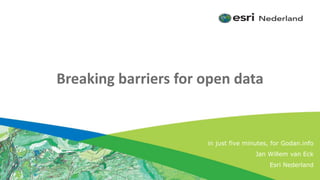 Click to edit Subtitle (optional)
Breaking barriers for open data
in just five minutes, for Godan.info
Jan Willem van Eck
Esri Nederland
 