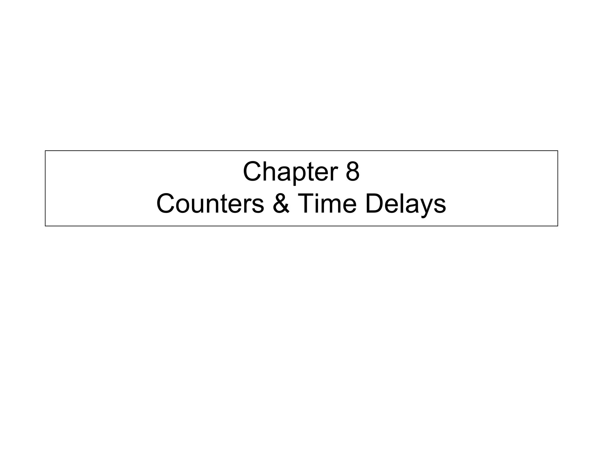 Chapter 8
Counters & Time Delays
 
