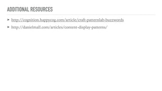 ADDITIONAL RESOURCES
➤ http://cognition.happycog.com/article/craft-patternlab-buzzwords
➤ http://danielmall.com/articles/content-display-patterns/
 