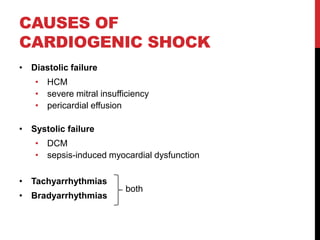 CAUSES OF
CARDIOGENIC SHOCK
• Diastolic failure
• HCM
• severe mitral insufficiency
• pericardial effusion
• Systolic failure
• DCM
• sepsis-induced myocardial dysfunction
• Tachyarrhythmias
• Bradyarrhythmias
both
 