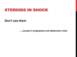 STEROIDS IN SHOCK
Don’t use them
…except in anaphylaxis and addisonian crisis
 