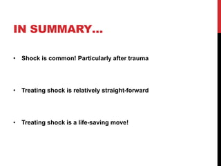 IN SUMMARY…
• Shock is common! Particularly after trauma
• Treating shock is relatively straight-forward
• Treating shock is a life-saving move!
 