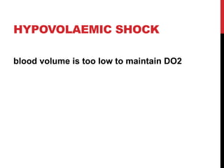 HYPOVOLAEMIC SHOCK
blood volume is too low to maintain DO2
 