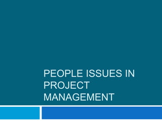 PEOPLE ISSUES IN
PROJECT
MANAGEMENT
 