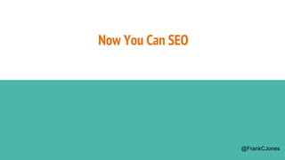 Now You Can SEO
@FrankCJones
 