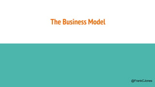 The Business Model
@FrankCJones
 