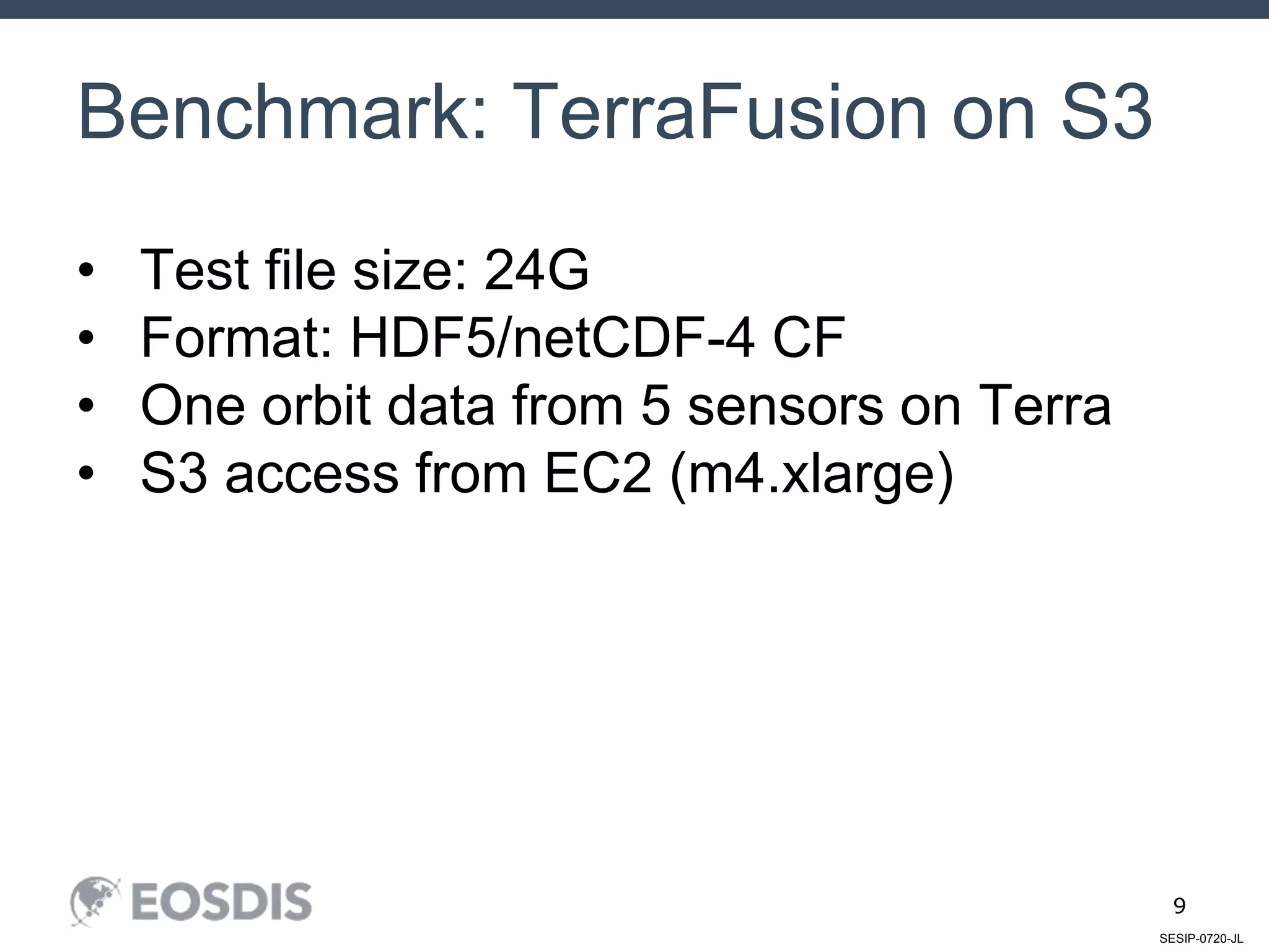 SESIP-0720-JL
9
Benchmark: TerraFusion on S3
• Test file size: 24G
• Format: HDF5/netCDF-4 CF
• One orbit data from 5 sensors on Terra
• S3 access from EC2 (m4.xlarge)
 