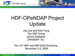 The HDF Group

HDF-OPeNDAP Project
Update
Joe Lee and Kent Yang
The HDF Group
James Gallagher
OPeNDAP, Inc.
The 13th HDF and HDF-EOS Workshop
November 3-5, 2009
November 3-5, 2009

HDF/HDF-EOS Workshop XIII

1

www.hdfgroup.org

 