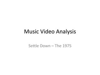 Music Video Analysis
Settle Down – The 1975
 