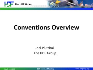 The HDF Group

Conventions Overview
Joel Plutchak
The HDF Group

July 9-12, 2013

ESIP Summer Meeting

1

www.hdfgroup.org

 