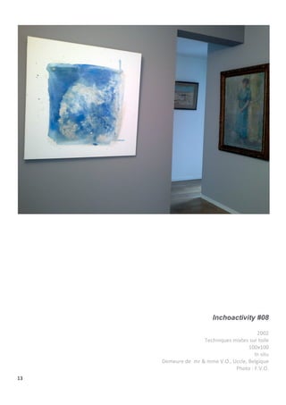 13
Inchoactivity #08
2002
Techniques mixtes sur toile
100x100
In situ
Demeure de mr & mme V.O., Uccle, Belgique
Photo : F.V.O.
 