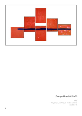 7
Orange Mozaïk # 01-06
2006
Polyptique, techniques mixtes sur toile
ca 250x140
 
