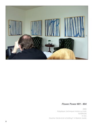8
Flower Power #01 - #04
2006
Polyptique, techniques mixtes sur toile
4x100x100
In situ
Quartier Général de la holding P. à Malmö, Suède
 
