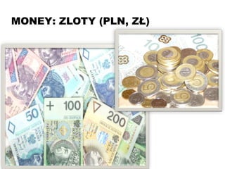 MONEY: ZLOTY (PLN, ZŁ)
 