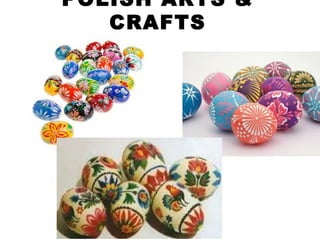 POLISH ARTS &
CRAFTS
 