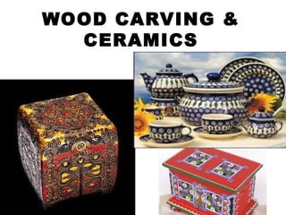 WOOD CARVING &
CERAMICS
 