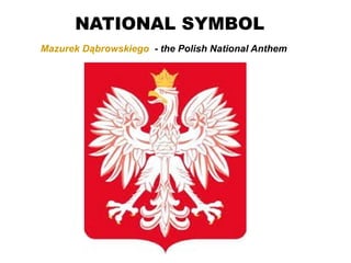 NATIONAL SYMBOL
Mazurek Dąbrowskiego - the Polish National Anthem
 