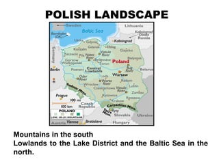 POLISH LANDSCAPE
Mountains in the south
Lowlands to the Lake District and the Baltic Sea in the
north.
 