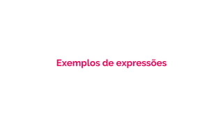 Exemplos de expressões
 