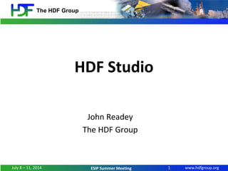 www.hdfgroup.org
The HDF Group
ESIP Summer Meeting
HDF Studio
John Readey
The HDF Group
1July 8 – 11, 2014
 