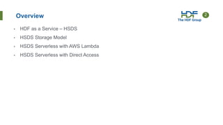 2
• HDF as a Service – HSDS
• HSDS Storage Model
• HSDS Serverless with AWS Lambda
• HSDS Serverless with Direct Access
Overview
 