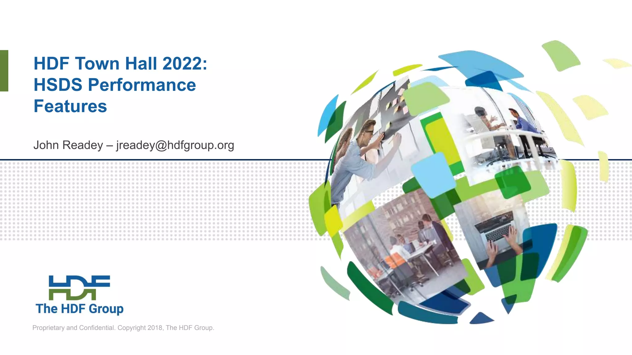 Proprietary and Confidential. Copyright 2018, The HDF Group.
HDF Town Hall 2022:
HSDS Performance
Features
John Readey – jreadey@hdfgroup.org
 