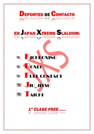 DEPORTES DE CONTACTO
EN JAPAN XTREMS SLALOOM:
KICKBOXING
BOXEO
FULL CONTACT
JIU_JITSU
TAICHI
1ª CLASE FREE …..
 