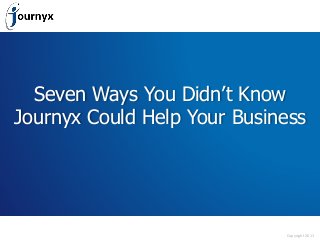 Copyright 2011
Seven Ways You Didn’t Know
Journyx Could Help Your Business
 