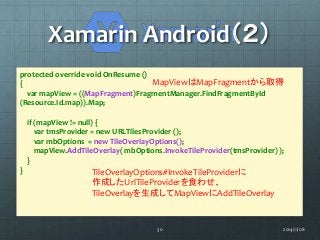 Xamarin Android（２） 
protected override void OnResume () 
{ 
var mapView = ((MapFragment)FragmentManager.FindFragmentById 
...
