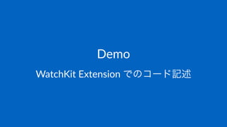 Demo
WatchKit(Extension(でのコード記述
 