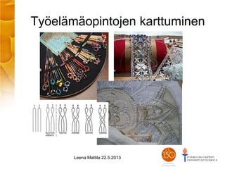 Työelämäopintojen karttuminen
Leena Mattila 22.5.2013
 