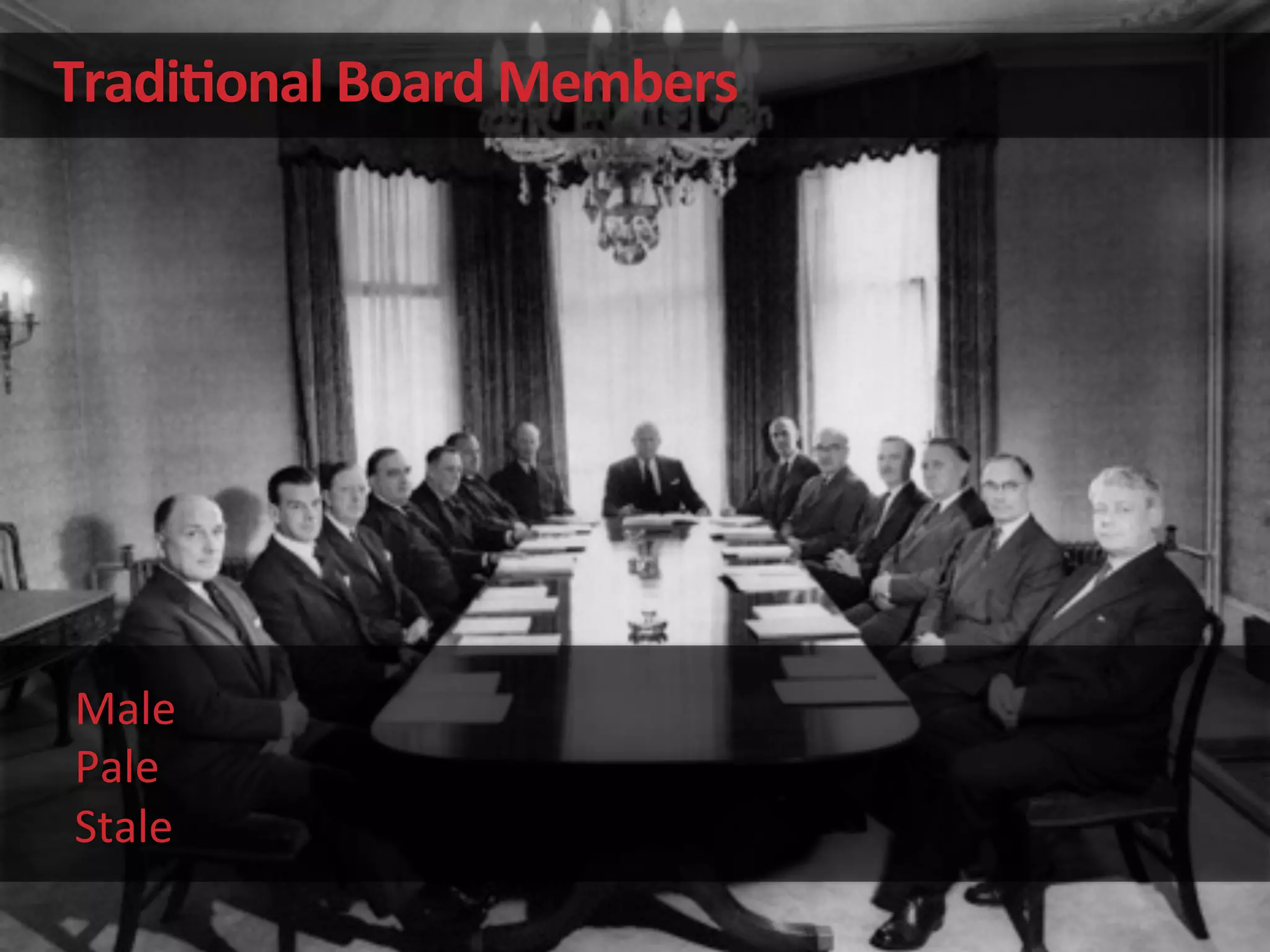 Tradi&onal	
  Board	
  Members	
  
Male	
  
Pale	
  
Stale	
  
 