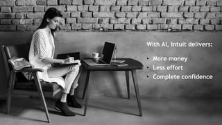 10
With AI, Intuit delivers:
• More money
• Less effort
• Complete confidence
 