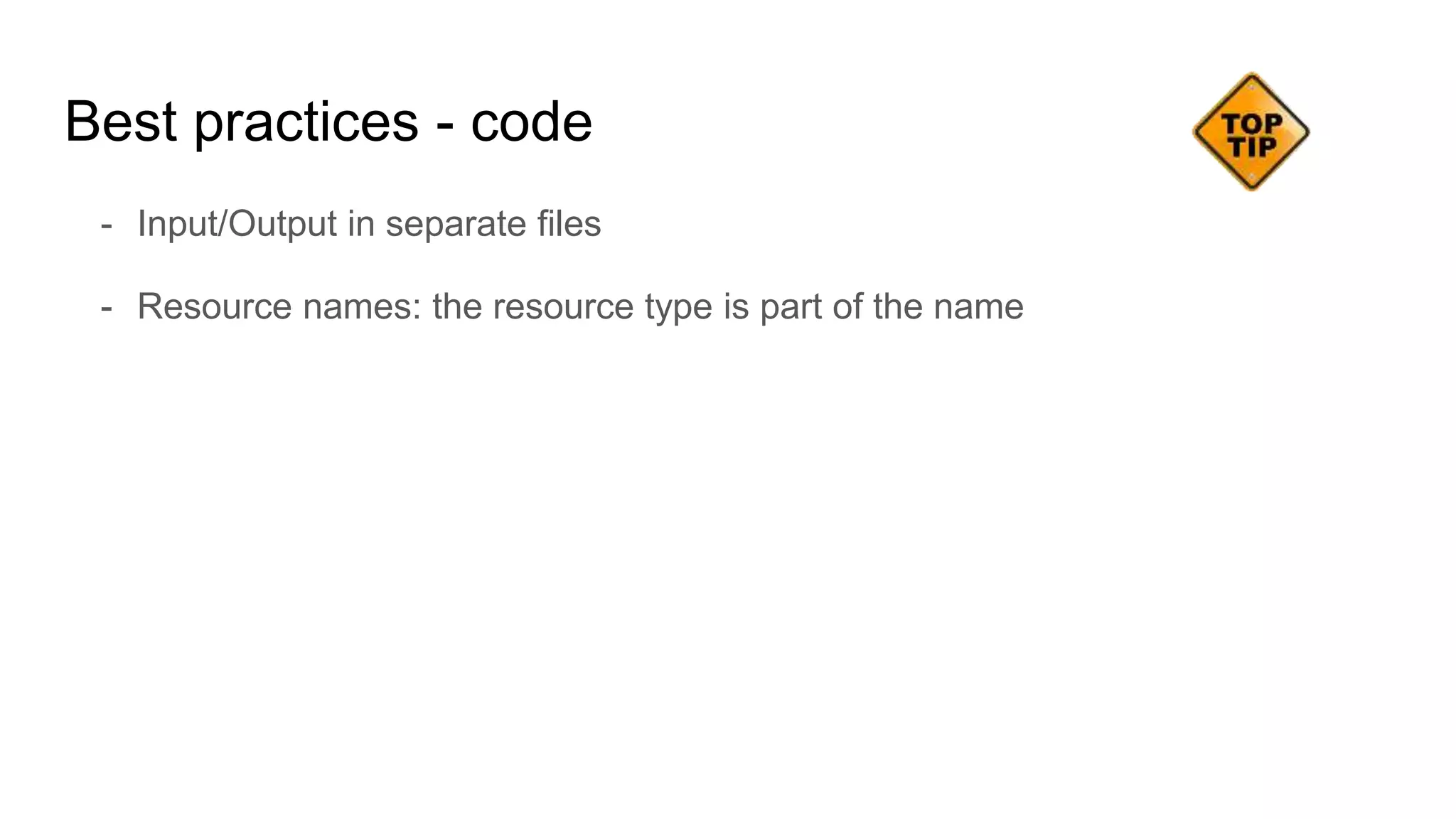 - Input/Output in separate files
- Resource names: the resource type is part of the name
Best practices - code
 
