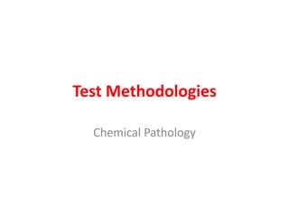 Test Methodologies
Chemical Pathology
 