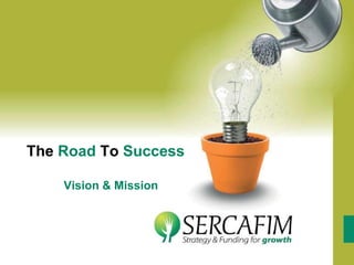 The Road To Success
Vision & Mission
 