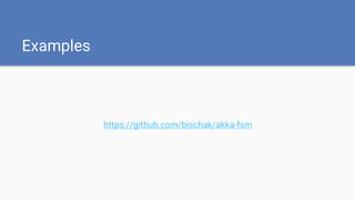 Examples
https://github.com/bischak/akka-fsm
 