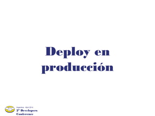 2º Developers
Conference
Argentina - Abril 2014
Deploy en
producción
 
