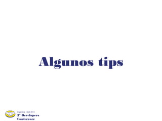 2º Developers
Conference
Argentina - Abril 2014
Algunos tips
 