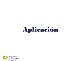 2º Developers
Conference
Argentina - Abril 2014
Aplicación
 