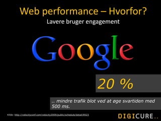 15
20 %
.. mindre trafik blot ved at øge svartiden med
500 ms.
Web performance – Hvorfor?
Lavere bruger engagement
Kilde: ...
