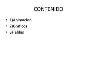 CONTENIDO
• 1)Animacion
• 2)Graficos
• 3)Tablas