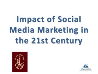 Impact of Social
Media Marketing in
the 21st Century
 