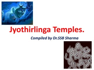 Jyothirlinga Temples.
Compiled by Dr.SSB Sharma

 
