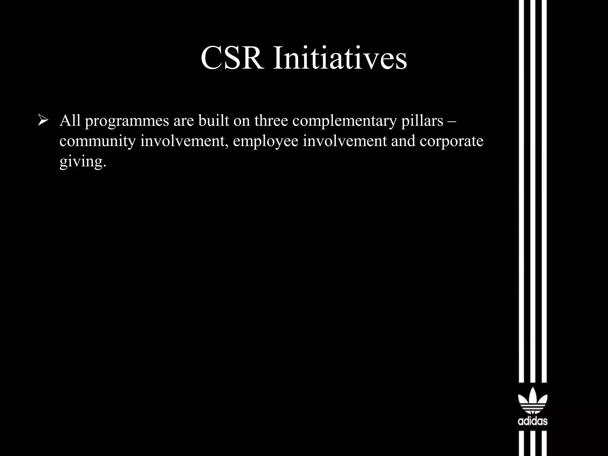 CSR Initiatives
 All programmes are built on three complementary pillars –
community involvement, employee involvement and corporate
giving.

 