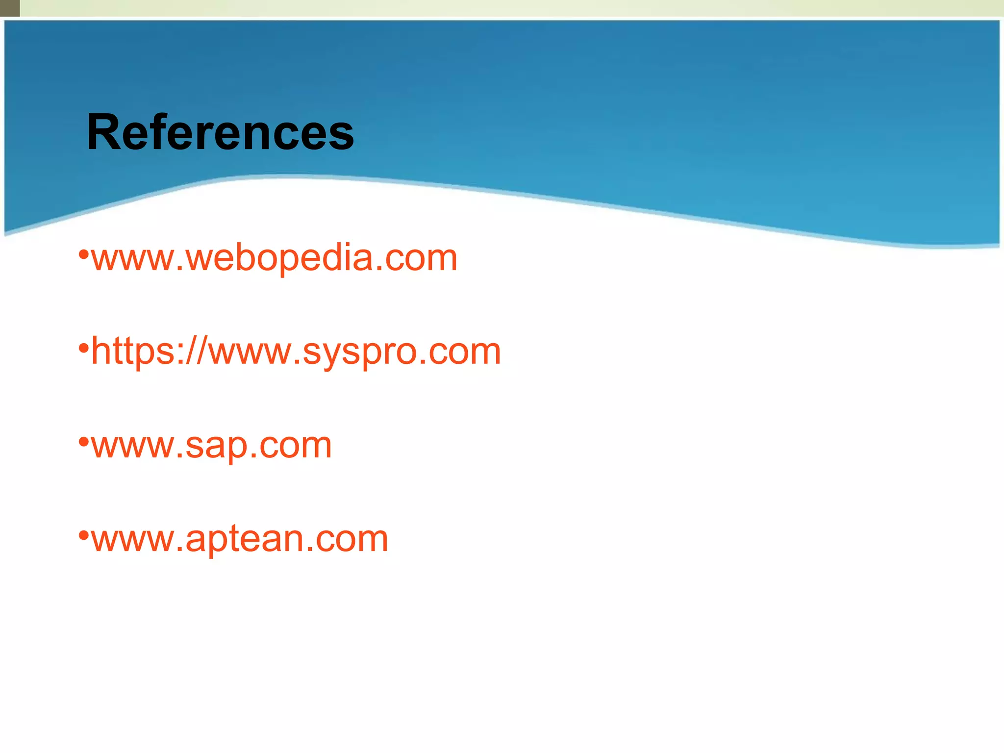 References
•www.webopedia.com
•https://www.syspro.com
•www.sap.com
•www.aptean.com