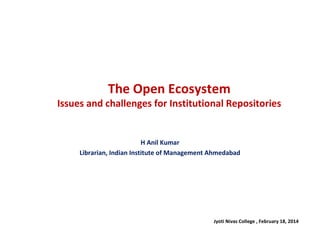 The Open Ecosystem

Issues and challenges for Institutional Repositories

H Anil Kumar
Librarian, Indian Institute of Management Ahmedabad

Jyoti Nivas College , February 18, 2014

 