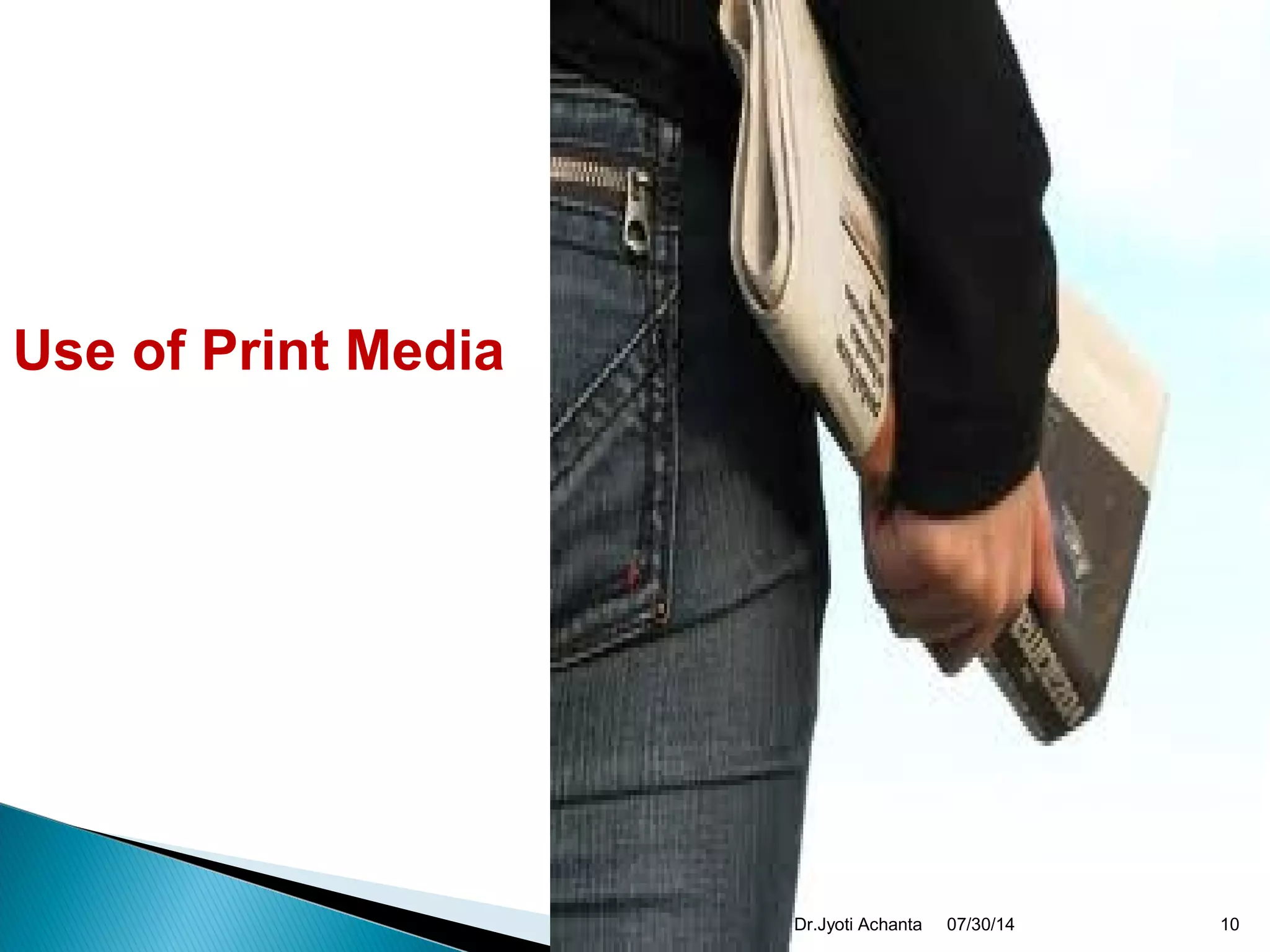 Use of Print Media
07/30/14 10Dr.Jyoti Achanta
 