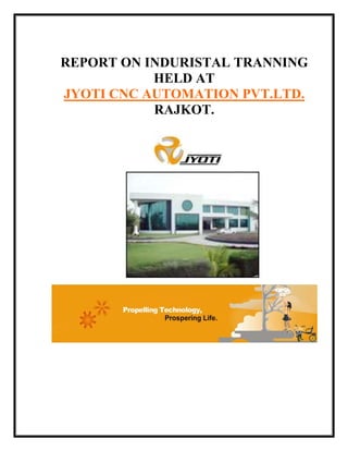 REPORT ON INDURISTAL TRANNING
           HELD AT
JYOTI CNC AUTOMATION PVT.LTD.
           RAJKOT.
 