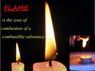 FLAMEE
is the zone of
combustion of a
combustible substance
 